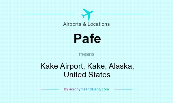 What does Pafe mean? It stands for Kake Airport, Kake, Alaska, United States