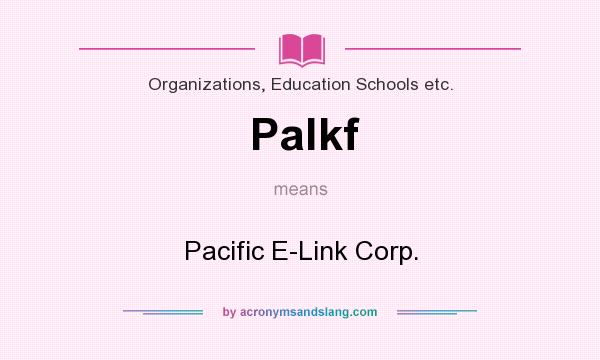 What does Palkf mean? It stands for Pacific E-Link Corp.