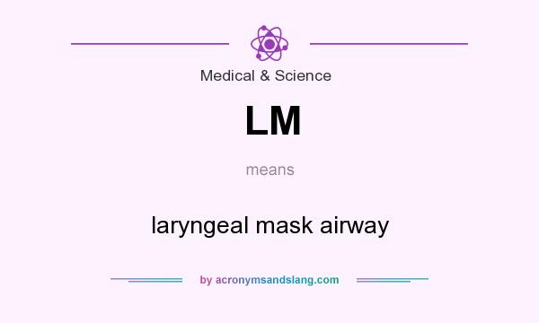 What does LM mean? It stands for laryngeal mask airway