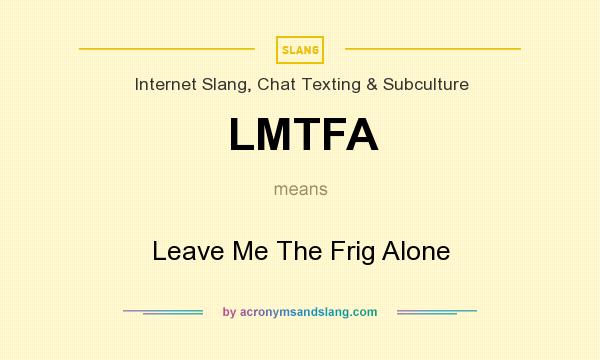 What does LMTFA mean? It stands for Leave Me The Frig Alone