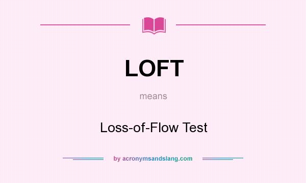 What does LOFT mean? It stands for Loss-of-Flow Test