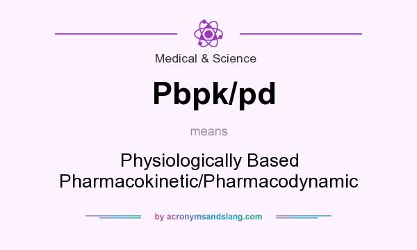 What does Pbpk/pd mean? It stands for Physiologically Based Pharmacokinetic/Pharmacodynamic