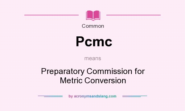 What does Pcmc mean? It stands for Preparatory Commission for Metric Conversion