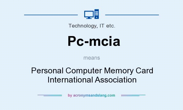 What does Pc-mcia mean? It stands for Personal Computer Memory Card International Association