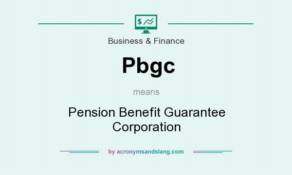 What does Pbgc mean? It stands for Pension Benefit Guarantee Corporation