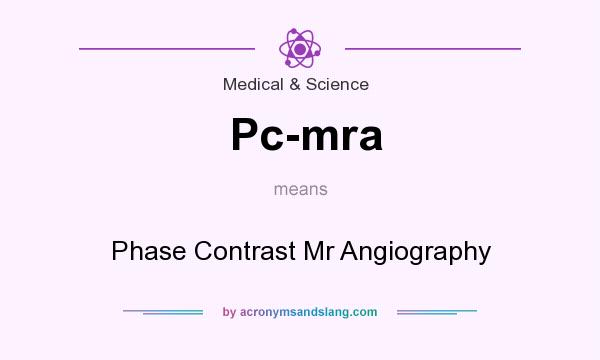 What does Pc-mra mean? It stands for Phase Contrast Mr Angiography