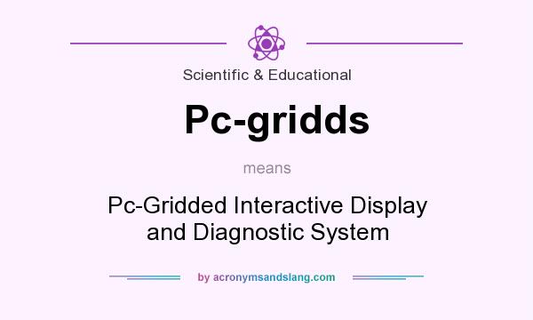 What does Pc-gridds mean? It stands for Pc-Gridded Interactive Display and Diagnostic System