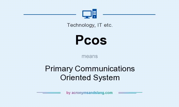 What does Pcos mean? It stands for Primary Communications Oriented System