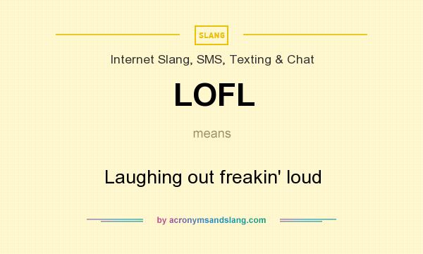 What does LOFL mean? It stands for Laughing out freakin` loud