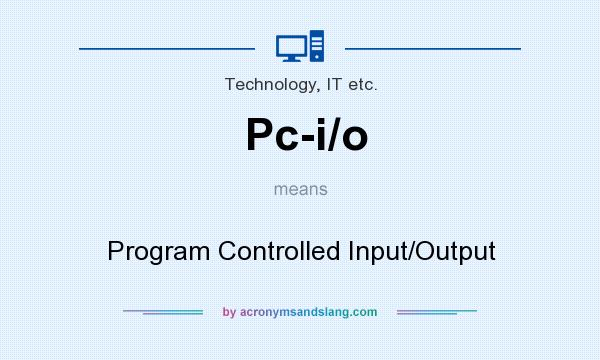 What does Pc-i/o mean? It stands for Program Controlled Input/Output