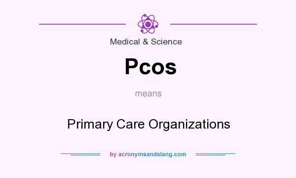 What does Pcos mean? It stands for Primary Care Organizations