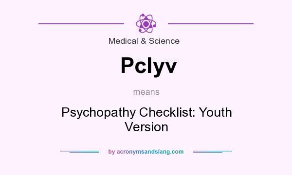 What does Pclyv mean? It stands for Psychopathy Checklist: Youth Version