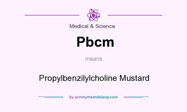 What does Pbcm mean? It stands for Propylbenzilylcholine Mustard