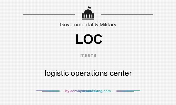 What does LOC mean? It stands for logistic operations center