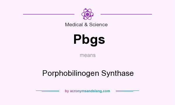 What does Pbgs mean? It stands for Porphobilinogen Synthase