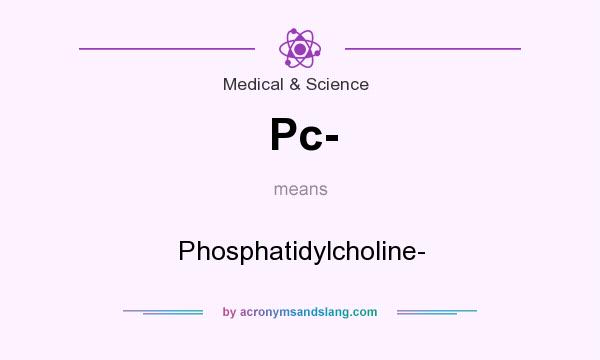 What does Pc- mean? It stands for Phosphatidylcholine-