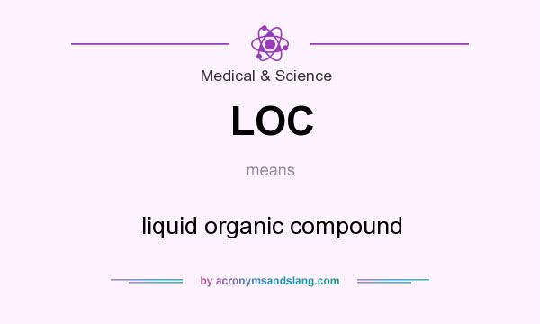 What does LOC mean? It stands for liquid organic compound