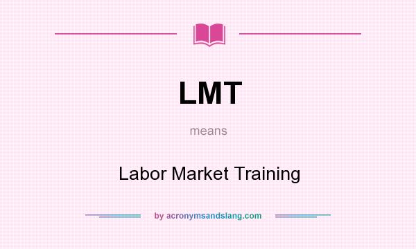 What does LMT mean? It stands for Labor Market Training