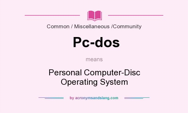 What does Pc-dos mean? It stands for Personal Computer-Disc Operating System
