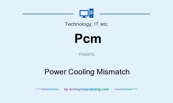 What does Pcm mean? It stands for Power Cooling Mismatch