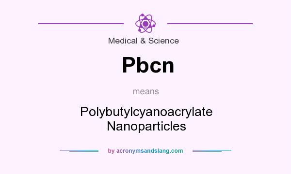 What does Pbcn mean? It stands for Polybutylcyanoacrylate Nanoparticles