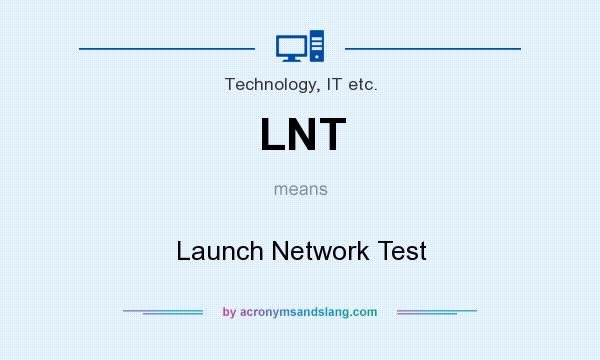 What does LNT mean? It stands for Launch Network Test