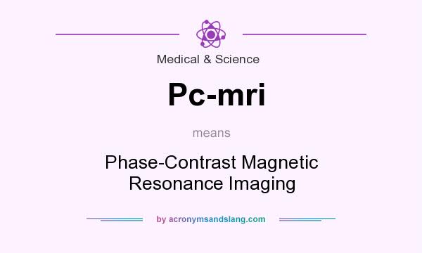 What does Pc-mri mean? It stands for Phase-Contrast Magnetic Resonance Imaging
