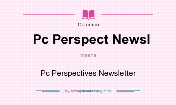 What does Pc Perspect Newsl mean? It stands for Pc Perspectives Newsletter