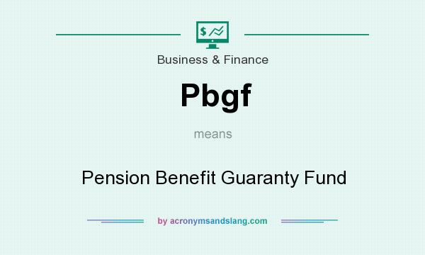 What does Pbgf mean? It stands for Pension Benefit Guaranty Fund