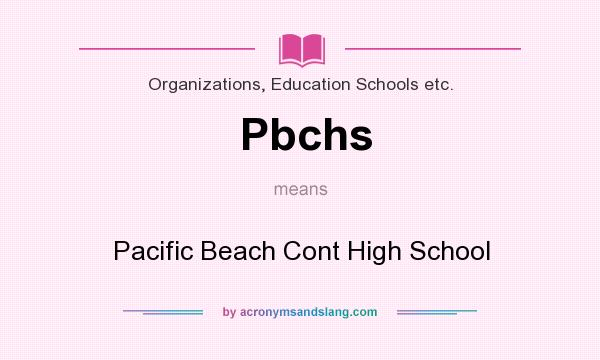 What does Pbchs mean? It stands for Pacific Beach Cont High School