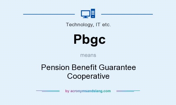 What does Pbgc mean? It stands for Pension Benefit Guarantee Cooperative