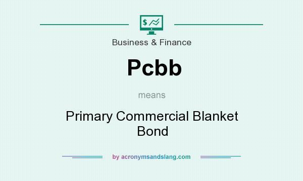 What does Pcbb mean? It stands for Primary Commercial Blanket Bond