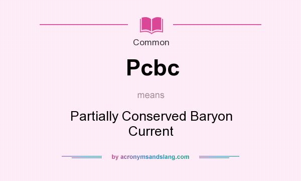 What does Pcbc mean? It stands for Partially Conserved Baryon Current