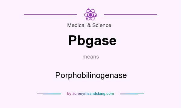 What does Pbgase mean? It stands for Porphobilinogenase