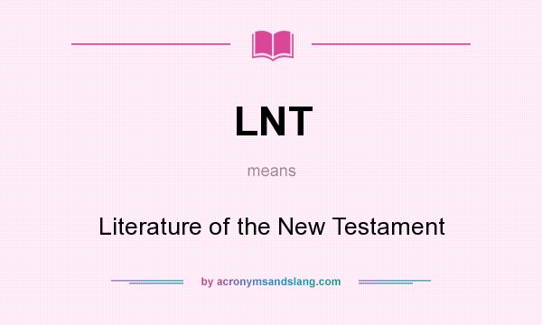 What does LNT mean? It stands for Literature of the New Testament