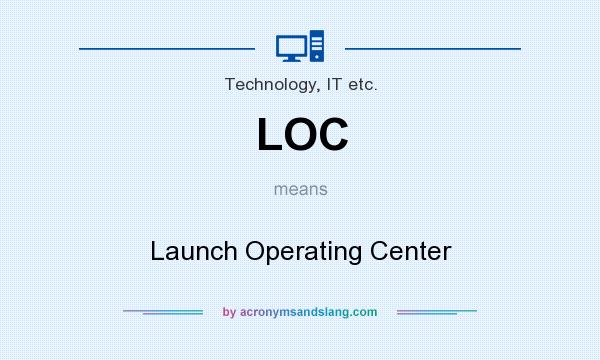 What does LOC mean? It stands for Launch Operating Center