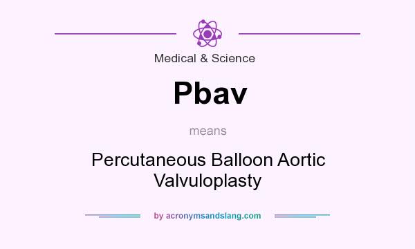 What does Pbav mean? It stands for Percutaneous Balloon Aortic Valvuloplasty