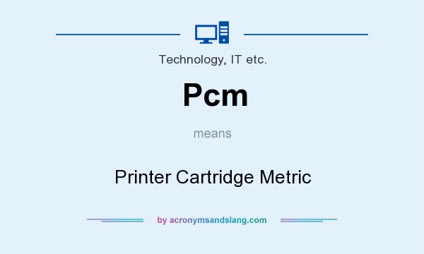 What does Pcm mean? It stands for Printer Cartridge Metric
