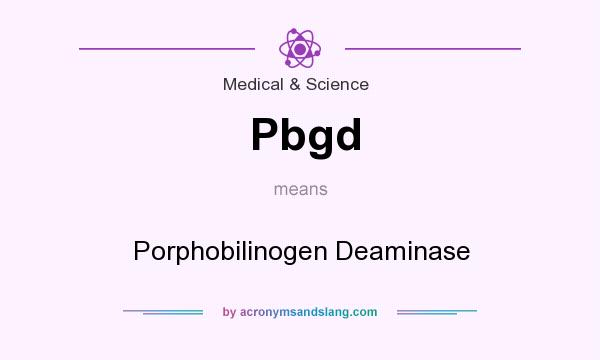 What does Pbgd mean? It stands for Porphobilinogen Deaminase