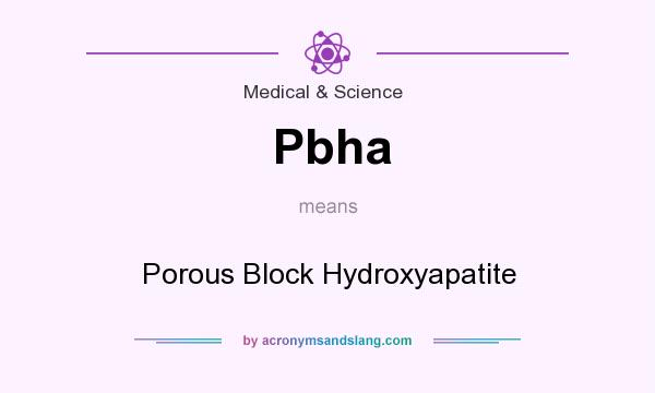 What does Pbha mean? It stands for Porous Block Hydroxyapatite