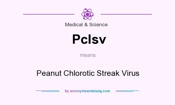 What does Pclsv mean? It stands for Peanut Chlorotic Streak Virus