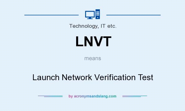 What does LNVT mean? It stands for Launch Network Verification Test