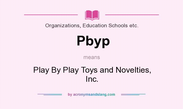 What does Pbyp mean? It stands for Play By Play Toys and Novelties, Inc.