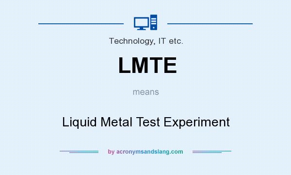What does LMTE mean? It stands for Liquid Metal Test Experiment