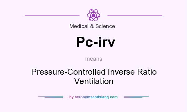 What does Pc-irv mean? It stands for Pressure-Controlled Inverse Ratio Ventilation