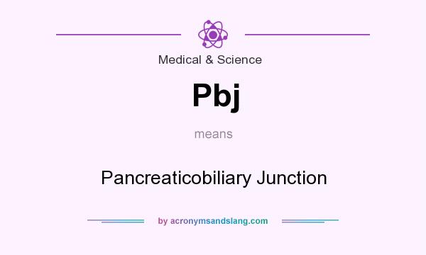 What does Pbj mean? It stands for Pancreaticobiliary Junction