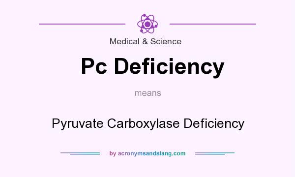 What does Pc Deficiency mean? It stands for Pyruvate Carboxylase Deficiency