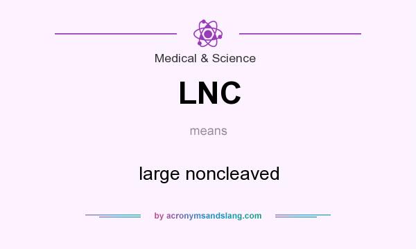 What does LNC mean? It stands for large noncleaved