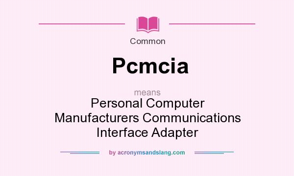 What does Pcmcia mean? It stands for Personal Computer Manufacturers Communications Interface Adapter