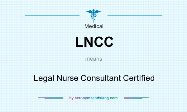 What does LNCC mean? It stands for Legal Nurse Consultant Certified